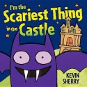 I'm the Scariest Thing in the Castle - Kevin Sherry