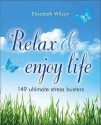 Relax And Enjoy Life: 149 Ultimate Stress Busters - Elisabeth Wilson