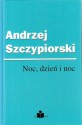 Noc, dzień i noc - Andrzej Szczypiorski