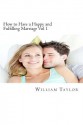 How to Have a Happy and Fulfilling Marriage Vol 1: A 31 Day Marriage Help Program - William Taylor, Sarah Bonebright