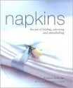 Napkins: The Art of Folding, Adorning and Embellishing - Andrea Spencer