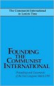 Founding the Communist International - John Riddell, Leon Trotsky, Alexandra Kollontai, Nikolai Bukharin, Angelica Balabanoff, Christian Rakovsky, Grigory Zinoviev