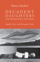 Decadent Daughters and Monstrous Mothers: Angela Carter and European Gothic - Rebecca Munford