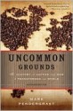 Uncommon Grounds: The History Of Coffee And How It Transformed Our World - Mark Pendergrast