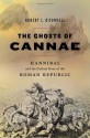 The Ghosts of Cannae: Hannibal and the Darkest Hour of the Roman Republic - Robert L. O'Connell