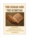 The Koran and the Scimitar - Mohammed , the Birth of Islam, and the Muslim Caliphate - J.B. Bury