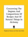 Concerning the Degrees and Compositions of Recipes and of Natural Things in Alchemy - Paracelsus, Arthur Edward Waite