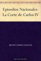 Episodios Nacionales-La Corte de Carlos IV - Benito Pérez Galdós