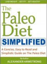 The Paleo Diet Simplified: A Concise, Easy to Read and Simplistic Guide on the Original Paleolithic Caveman Diet - Alexander Armstrong