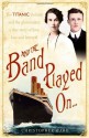 And the Band Played On: The Titanic Violinist & the Glovemaker: A True Story of Love, Loss & Betrayal - Christopher Ward