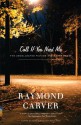 Call If You Need Me: The Uncollected Fiction and Other Prose - Raymond Carver, Tess Gallagher