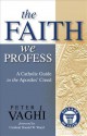 The Faith We Profess: A Catholic Guide to the Apostles' Creed - Peter J. Vaghi, Donald Wuerl