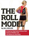 The Roll Model: A Step-by-Step Guide to Erase Pain, Improve Mobility, and Live Better in Your Body - Jill Miller