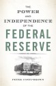 The Power and Independence of the Federal Reserve - Peter Conti-Brown, Peter Conti-Brown