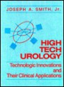 High Tech Urology: Technologic Innovations & Their Clinical Applications - Joseph A. Smith Jr.