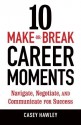 10 Make-or-Break Career Moments: Navigate, Negotiate, and Communicate for Success - Casey Hawley