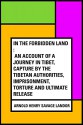 In the Forbidden Land : An account of a journey in Tibet, capture by the Tibetan authorities, imprisonment, torture and ultimate release - Arnold Henry Savage Landor