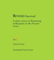 Beyond Survival: A Short Course in Pioneering in Response to the Present Crisis - Graham Leicester