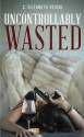 Uncontrollably Wasted (The Wasted Series) - C. Elizabeth Vescio