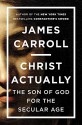 Christ Actually: The Son of God for the Secular Age - James Carroll