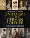 Uniforms of the German Soldier: An Illustrated History from 1870 to the First World War - Alejandro M. De Quesada Jr., Alejandro M. de Quesada