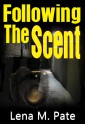 Following the Scent - Lena M. Pate