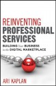 Reinventing Professional Services: Building Your Business in the Digital Marketplace - Ari Kaplan