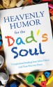 Heavenly Humor for the Dad's Soul: 75 Inspirational Readings from Fellow Fathers (and Those Who Love Them) - Barbour Publishing Inc.