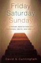 Friday, Saturday, Sunday: Literary Meditations on Suffering, Death, and New Life - David S. Cunningham