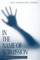 In the Name of Submission: A Painful Look at Wife Battering - Kay Marshall Strom