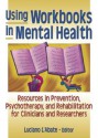 Using Workbooks in Mental Health: Resources in Prevention, Psychotherapy, and Rehabilitation for Clinicians and Researchers - Luciano L'Abate