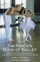 The Parents Book of Ballet: Answers to Critical Questions About the Care and Development of the Young Dancer - Angela Whitehill, William Noble