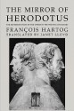 The Mirror of Herodotus: The Representation of the Other in the Writing of History - Francois Hartog