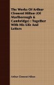 The Works of Arthur Clement Hilton (of Marlborough & Cambridge): Together with His Life and Letters - Arthur Clement Hilton