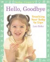 Baby Fingers: Hello, Goodbye: Teaching Your Baby to Sign - Lora Heller