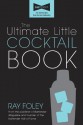 Ultimate Little Cocktail Book - Ray Foley