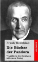 Die Buchse Der Pandora: Tragodie in Drei Aufzugen Mit Einem PROLOG - Frank Wedekind