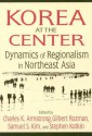 Korea at the Center: Dynamics of Regionalism in Northeast Asia - Charles K. Armstrong, Stephen Kotkin