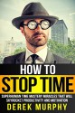 How to Stop Time: Superhuman Time Mastery Miracles that will Skyrocket Productivity and Motivation - Derek Murphy