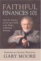 Faithful Finances 101: From the Poverty of Fear and Greed to the Riches of Spiritual Investing - Gary D. Moore