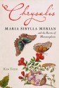 Chrysalis: Maria Sibylla Merian and the Secrets of Metamorphosis - Kim Todd