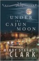 Under the Cajun Moon - Mindy Starns Clark