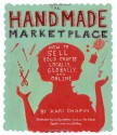 The Handmade Marketplace: How To Sell Your Crafts Locally, Globally, And Online - Kari Chapin