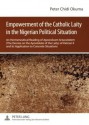 Empowerment of the Catholic Laity in the Nigerian Political Situation: An Hermeneutical Reading of Apostolicam Actuositatem (the Decree on the Apostolate of the Laity) of Vatican II and Its Application to Concrete Situations - Peter Chidi Okuma