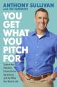 You Get What You Pitch For: Control Any Situation, Create Fierce Agreement, and Get What You Want In Life - Anthony O'Sullivan, Tim Vandehey