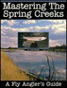 Mastering The Spring Creeks: A Fly Angler's Guide - John Shewey