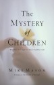 The Mystery of Children: What Our Kids Teach Us about Childlike Faith - Mike Mason