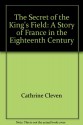 The Secret of the King's Field: A Story of France in the Eighteenth Century - Cathrine Cleven, Paul Busch