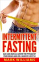 Intermittent Fasting: Gain Lean Muscle, Achieve the Physique of Your Dreams and Live a Healthy Lifestyle (Intermittent Fasting, Intermittent Fasting For Beginners, Burn Fat, Lose Weight) - Mark Williams, Intermittent Fasting