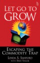 Let Go To Grow: Escaping the Commodity Trap - Linda S. Sanford, Dave Taylor